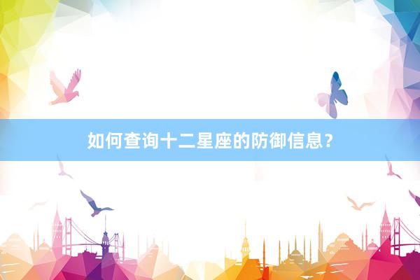 如何查询十二星座的防御信息？